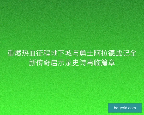 重燃热血征程地下城与勇士阿拉德战记全新传奇启示录史诗再临篇章